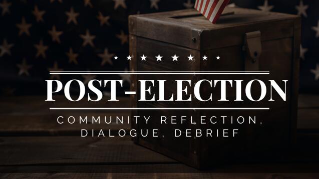 Read event details: Post-Election Community Reflection, Dialogue, and Debrief 